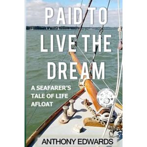 Edwards, Anthony Paid to live the Dream: A Seafarer's Tale of Life Afloat Edwards, Anthony Paid to live the Dream: A Seafarer's Tale of Life Afloat