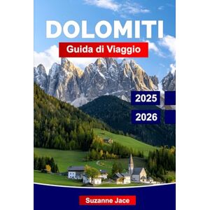 Jace, Suzanne Dolomiti Guida di Viaggio 2025–2026: Esplora il paradiso alpino del nord Italia con i migliori sentieri escursionistici, strade panoramiche, borghi nascosti e attività per tutte le stagioni Jace, Suzanne Dolomiti Guida di Viaggio 2025–2026: Esplora il paradiso alpino del nord Italia con i migliori sentieri escursionistici, strade panoramiche, borghi nascosti e attività per tutte le stagioni