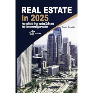 Reynolds, Sophia Real Estate in 2025: How to Profit from Market Shifts and New Investment Opportunities Reynolds, Sophia Real Estate in 2025: How to Profit from Market Shifts and New Investment Opportunities