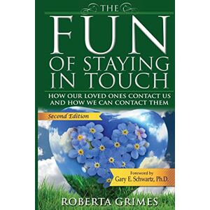Grimes, Roberta The Fun of Staying in Touch: How Our Loved Ones Contact Us and How We Can Contact Them Grimes, Roberta The Fun of Staying in Touch: How Our Loved Ones Contact Us and How We Can Contact Them