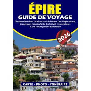 BARRERA, VALENTINA ÉPIRE GUIDE DE VOYAGE 2026: Découvrez les trésors cachés du nord de la Grèce Des villages anciens, des paysages époustouflants, des festivals emblématiques et une culture grecque authentique BARRERA, VALENTINA ÉPIRE GUIDE DE VOYAGE 2026: Découvrez les trésors cachés du nord de la Grèce Des villages anciens, des paysages époustouflants, des festivals emblématiques et une culture grecque authentique