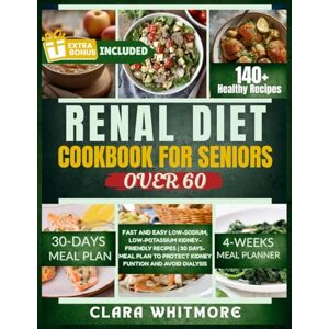 WHITMORE, CLARA RENAL DIET COOKBOOK FOR SENIORS OVER 60: Fast and Easy Low-Sodium, Low-Potassium Kidney-Friendly Recipes 30 Days-Meal Plan to Protect Kidney Funtion and Avoid Dialysis WHITMORE, CLARA RENAL DIET COOKBOOK FOR SENIORS OVER 60: Fast and Easy Low-Sodium, Low-Potassium Kidney-Friendly Recipes 30 Days-Meal Plan to Protect Kidney Funtion and Avoid Dialysis