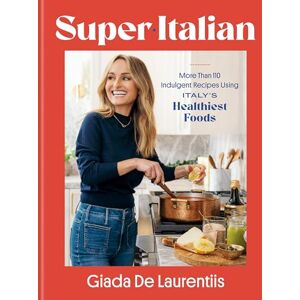 Laurentiis, Giada De Super-Italian: More Than 110 Indulgent Recipes Using Italy's Healthiest Foods; A Cookbook Laurentiis, Giada De Super-Italian: More Than 110 Indulgent Recipes Using Italy's Healthiest Foods; A Cookbook
