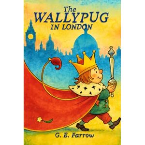 (George Edward), G. E. Farrow The Wallypug in London: with original Illustrations (George Edward), G. E. Farrow The Wallypug in London: with original Illustrations