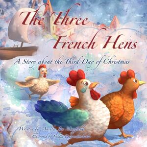 Mayfield, Marilee Joy The Three French Hens: A Story About the Third Day of Christmas (The Twelve Days of Christmas) Mayfield, Marilee Joy The Three French Hens: A Story About the Third Day of Christmas (The Twelve Days of Christmas)
