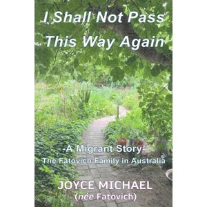 Michael, Joyce I Will Not Pass This Way Again: A Migrant Story, The Fatovich Family in Australia Michael, Joyce I Will Not Pass This Way Again: A Migrant Story, The Fatovich Family in Australia