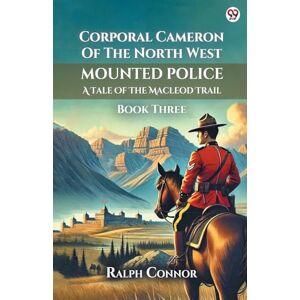 Connor, Ralph Corporal Cameron Of The North West Mounted PoliceA Tale Of The Macleod Trail Book Three (Edition1) Connor, Ralph Corporal Cameron Of The North West Mounted PoliceA Tale Of The Macleod Trail Book Three (Edition1)