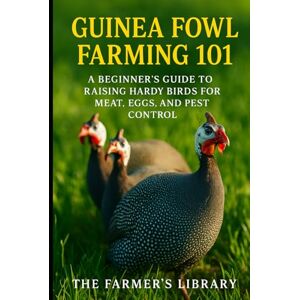 Library, Farmer's Guinea Fowl Farming 101: A Beginner’s Guide to Raising Hardy Birds for Meat, Eggs & Pest Control: Organic Feeding, Sustainable Housing, Breeding, Health & Profitable Poultry Strategies Library, Farmer's Guinea Fowl Farming 101: A Beginner’s Guide to Raising Hardy Birds for Meat, Eggs & Pest Control: Organic Feeding, Sustainable Housing, Breeding, Health & Profitable Poultry Strategies