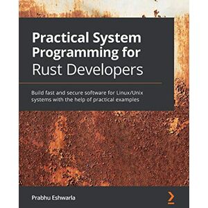 Eshwarla, Prabhu Practical System Programming for Rust Developers: Build fast and secure software for Linux/Unix systems with the help of practical examples Eshwarla, Prabhu Practical System Programming for Rust Developers: Build fast and secure software for Linux/Unix systems with the help of practical examples