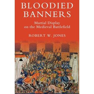 Jones, Dr Robert W Bloodied Banners: Martial Display on the Medieval Battlefield (Warfare in History) Jones, Dr Robert W Bloodied Banners: Martial Display on the Medieval Battlefield (Warfare in History)