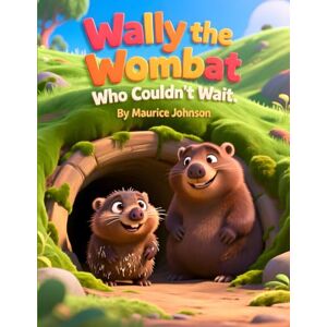 Johnson, Maurice Wally the Wombat Who Couldn't Wait Johnson, Maurice Wally the Wombat Who Couldn't Wait