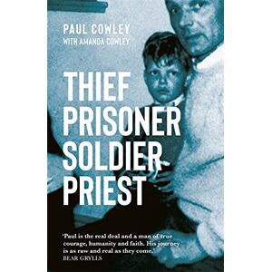 Cowley, Paul Thief Prisoner Soldier Priest: How finding Jesus turned around a man's life against all the odds Cowley, Paul Thief Prisoner Soldier Priest: How finding Jesus turned around a man's life against all the odds