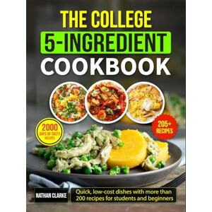 Clarke, Nathan The College 5-Ingredient Cookbook: Quick, low-cost dishes with more than 200 recipes for students and beginners Clarke, Nathan The College 5-Ingredient Cookbook: Quick, low-cost dishes with more than 200 recipes for students and beginners