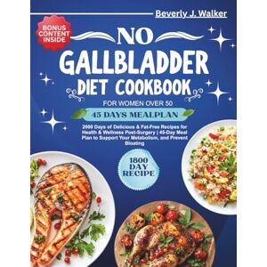 Walker, Beverly J. No Gallbladder Diet Cookbook for Women over 50: 2000 Days of Delicious & Fat-Free Recipes for Health & Wellness Post-Surgery 45-Day Meal Plan to ... Bloating (No Gallbladder Diet Cookbooks) Walker, Beverly J. No Gallbladder Diet Cookbook for Women over 50: 2000 Days of Delicious & Fat-Free Recipes for Health & Wellness Post-Surgery 45-Day Meal Plan to ... Bloating (No Gallbladder Diet Cookbooks)