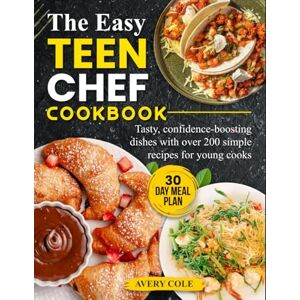 Avery The Easy Teen Chef Cookbook: Tasty, confidence-boosting dishes with over 200 simple recipes for young cooks Avery The Easy Teen Chef Cookbook: Tasty, confidence-boosting dishes with over 200 simple recipes for young cooks