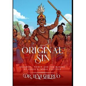 Cheptora, Dr. Levi Cheruo Original Sin: Ichaweri, Power and the Making of Kenya’s Tribal Politics: How an Oath, a Constitutional Twist (1964) and decades of patronage made ethnicity a national business Cheptora, Dr. Levi Cheruo Original Sin: Ichaweri, Power and the Making of Kenya’s Tribal Politics: How an Oath, a Constitutional Twist (1964) and decades of patronage made ethnicity a national business
