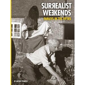 Penrose, Antony Surrealist Weekends: Farleys in the Fifties Penrose, Antony Surrealist Weekends: Farleys in the Fifties