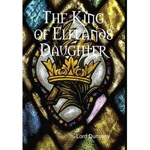 Dunsany, Lord The King of Elflands Daughter Dunsany, Lord The King of Elflands Daughter