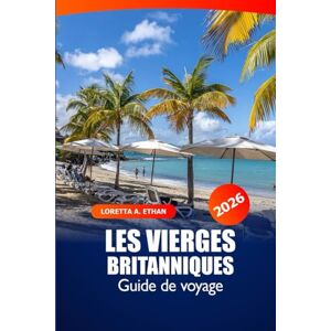 Ethan, Loretta A. Îles Vierges britanniques Guide de voyage 2026: Explorez des joyaux cachés, des stations balnéaires, des plages immaculées, les meilleures destinations et des aventures dans les Caraïbes Ethan, Loretta A. Îles Vierges britanniques Guide de voyage 2026: Explorez des joyaux cachés, des stations balnéaires, des plages immaculées, les meilleures destinations et des aventures dans les Caraïbes