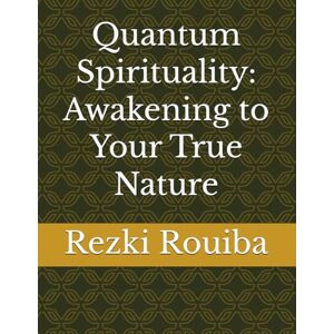 Rouiba, Rezki Quantum Spirituality: Awakening to Your True Nature (The Quantum Living Series) Rouiba, Rezki Quantum Spirituality: Awakening to Your True Nature (The Quantum Living Series)