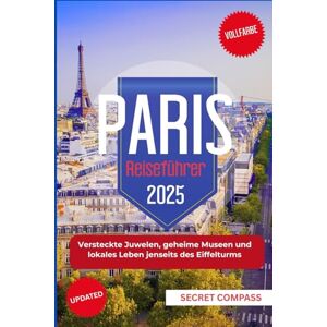 Compass, Secret Paris Reiseführer 2025: Versteckte Juwelen, geheime Museen und lokales Leben jenseits des Eiffelturms (Secret Travel Compass Series) Compass, Secret Paris Reiseführer 2025: Versteckte Juwelen, geheime Museen und lokales Leben jenseits des Eiffelturms (Secret Travel Compass Series)