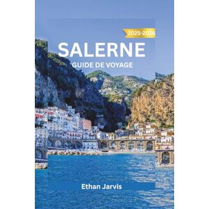 Jarvis, Ethan SALERNE GUIDE DE VOYAGE 2025-2026: Découvrez le joyau caché de l'Italie : guide complet de Salerne avec cartes, excursions d'une journée, gastronomie ... côte amalfitaine. (The Traveler's Companion) Jarvis, Ethan SALERNE GUIDE DE VOYAGE 2025-2026: Découvrez le joyau caché de l'Italie : guide complet de Salerne avec cartes, excursions d'une journée, gastronomie ... côte amalfitaine. (The Traveler's Companion)
