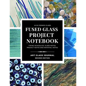 Woodbury, Jen KILN-FORMED GLASS FUSED GLASS PROJECT NOTEBOOK FIRING SCHEDULES, GLASS NOTES, PROJECT NOTES AND MATERIAL NOTES ART GLASS JOURNAL Second Edition Woodbury, Jen KILN-FORMED GLASS FUSED GLASS PROJECT NOTEBOOK FIRING SCHEDULES, GLASS NOTES, PROJECT NOTES AND MATERIAL NOTES ART GLASS JOURNAL Second Edition