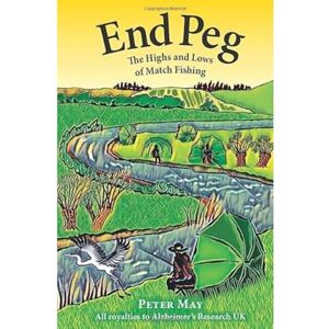 May, Peter End Peg: The Highs and Lows of Match Fishing May, Peter End Peg: The Highs and Lows of Match Fishing