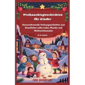 Snowbright, Tyler Weihnachtsgeschichten für Kinder: Herzerwärmende Vorlesegeschichten zum Einschlafen voller Liebe, Wunder und Weihnachtszauber (4–8 Jahre) Snowbright, Tyler Weihnachtsgeschichten für Kinder: Herzerwärmende Vorlesegeschichten zum Einschlafen voller Liebe, Wunder und Weihnachtszauber (4–8 Jahre)