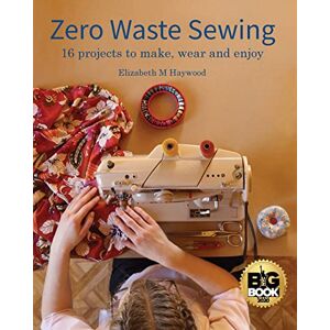 Haywood, Elizabeth M Zero Waste Sewing: 16 projects to make, wear and enjoy Haywood, Elizabeth M Zero Waste Sewing: 16 projects to make, wear and enjoy