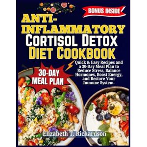 Richardson, Elizabeth T. Anti-Inflammatory Cortisol Detox Diet Cookbook: Quick & Easy Recipes and a 30-Day Meal Plan to Reduce Stress, Balance Hormones, Boost Energy, and Restore Your Immune System. Richardson, Elizabeth T. Anti-Inflammatory Cortisol Detox Diet Cookbook: Quick & Easy Recipes and a 30-Day Meal Plan to Reduce Stress, Balance Hormones, Boost Energy, and Restore Your Immune System.