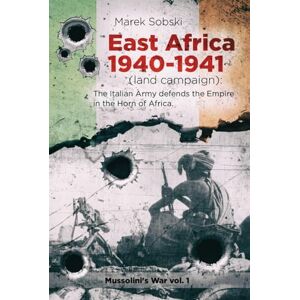 Sobski, Marek East Africa 1940-1941 (land campaign): The Italian Army Defends The Empire In The Horn Of Africa (Mussolini's War) Sobski, Marek East Africa 1940-1941 (land campaign): The Italian Army Defends The Empire In The Horn Of Africa (Mussolini's War)