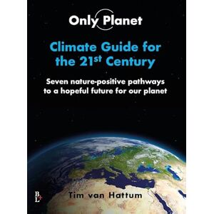 van Hattum, Tim Only Planet, Climate guide for the 21ste Century: Seven nature-positive pathways to a hopeful future four our planet van Hattum, Tim Only Planet, Climate guide for the 21ste Century: Seven nature-positive pathways to a hopeful future four our planet