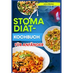 Mehler, Jana STOMA DIÄT-KOCHBUCH FÜR ANFÄNGER: Einfache Rezepte für die Genesung nach Kolostomie und Ileostomie zur Förderung des Verdauungsgleichgewichts und der Nährstoffaufnahme. Mehler, Jana STOMA DIÄT-KOCHBUCH FÜR ANFÄNGER: Einfache Rezepte für die Genesung nach Kolostomie und Ileostomie zur Förderung des Verdauungsgleichgewichts und der Nährstoffaufnahme.