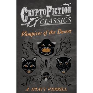 Verrill, A. Hyatt Vampires of the Desert: (Cryptofiction Classics Weird Tales of Strange Creatures) Verrill, A. Hyatt Vampires of the Desert: (Cryptofiction Classics Weird Tales of Strange Creatures)
