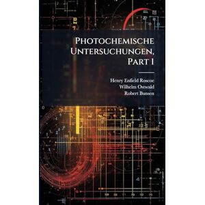 Roscoe, Henry Enfield Photochemische Untersuchungen, Part 1 Roscoe, Henry Enfield Photochemische Untersuchungen, Part 1