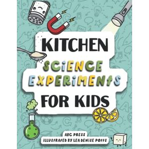 Press, ABC Kitchen Science Experiments for Kids: Science You Can Eat! Fun Experiments Kids Can Do With Materials From Around the House! Press, ABC Kitchen Science Experiments for Kids: Science You Can Eat! Fun Experiments Kids Can Do With Materials From Around the House!