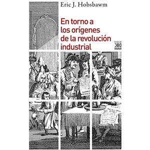 Hobsbawm, E. J. En torno a los orígenes de la revolución industrial Hobsbawm, E. J. En torno a los orígenes de la revolución industrial