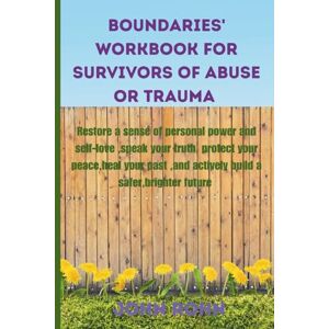 ROHN, JOHN BOUNDARIES ' WORKBOOK FOR SURVIVORS OF ABUSE OR TRAUMA: Restore a sense of personal power and self-love, speak your truth,protect your peace,heal your past,and actively build a safer,brighter future. ROHN, JOHN BOUNDARIES ' WORKBOOK FOR SURVIVORS OF ABUSE OR TRAUMA: Restore a sense of personal power and self-love, speak your truth,protect your peace,heal your past,and actively build a safer,brighter future.