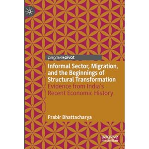 Bhattacharya, Prabir Informal Sector, Migration, and the Beginnings of Structural Transformation: Evidence from India’s Recent Economic History Bhattacharya, Prabir Informal Sector, Migration, and the Beginnings of Structural Transformation: Evidence from India’s Recent Economic History