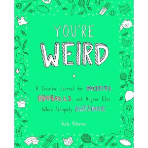 Peterson, Kate You're Weird: A Creative Journal for Misfits, Oddballs, and Anyone Else Who's Uniquely Awesome Peterson, Kate You're Weird: A Creative Journal for Misfits, Oddballs, and Anyone Else Who's Uniquely Awesome