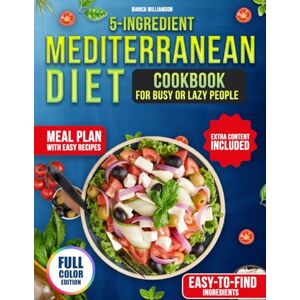 Williamson, Miss Bianca 5-INGREDIENT MEDITERRANEAN DIET COOKBOOK FOR BUSY OR LAZY PEOPLE: With Weekly Plans And Shopping Lists To Make Healthy Eating Easy And Stress-Free Williamson, Miss Bianca 5-INGREDIENT MEDITERRANEAN DIET COOKBOOK FOR BUSY OR LAZY PEOPLE: With Weekly Plans And Shopping Lists To Make Healthy Eating Easy And Stress-Free