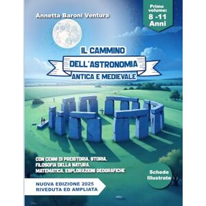 Baroni Ventura, Annetta IL CAMMINO DELL'ASTRONOMIA ANTICA E MEDIOEVALE: Nuova edizione 2025 riveduta ed ampliata Baroni Ventura, Annetta IL CAMMINO DELL'ASTRONOMIA ANTICA E MEDIOEVALE: Nuova edizione 2025 riveduta ed ampliata