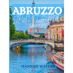 WATERS, HANNAH ABRUZZO TRAVEL GUIDE 2025/2026: Discover L'aquila, Sulmona, Pescara, And The Majella National Park With Local Tips, Must-Visit Spots, And Authentic Experiences WATERS, HANNAH ABRUZZO TRAVEL GUIDE 2025/2026: Discover L'aquila, Sulmona, Pescara, And The Majella National Park With Local Tips, Must-Visit Spots, And Authentic Experiences