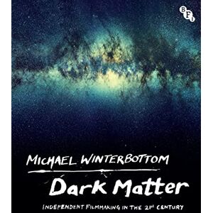 Michael Winterbottom Dark Matter: Independent Filmmaking in the 21st Century Michael Winterbottom Dark Matter: Independent Filmmaking in the 21st Century