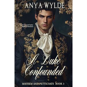Wylde, Anya A Duke Confounded: A Sweet and Spicy Regency Romance (Mayhem and Petticoats) Wylde, Anya A Duke Confounded: A Sweet and Spicy Regency Romance (Mayhem and Petticoats)