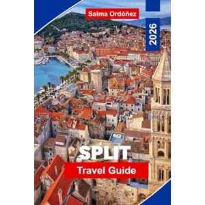 Ordóñez, Salma Split Travel Guide 2026: Discover Adriatic Beaches, Roman Landmarks, Island Hopping Routes, Local Cuisine, and Practical Tips for Your Croatia Getaway Ordóñez, Salma Split Travel Guide 2026: Discover Adriatic Beaches, Roman Landmarks, Island Hopping Routes, Local Cuisine, and Practical Tips for Your Croatia Getaway