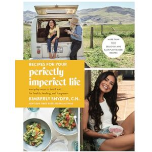 Kimberly Snyder Recipes for Your Perfectly Imperfect Life: Everyday Ways to Eat for Health, Confidence, and Happiness Kimberly Snyder Recipes for Your Perfectly Imperfect Life: Everyday Ways to Eat for Health, Confidence, and Happiness