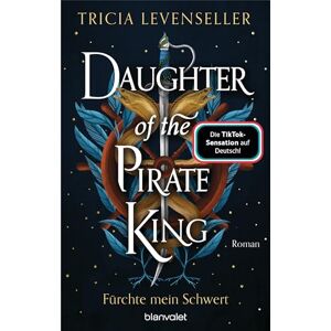 Levenseller, Tricia Daughter of the Pirate King Fürchte mein Schwert: Roman Süchtig machende Romantasy auf hoher See von der US-Bestsellerautorin und TikTok-Sensation Levenseller, Tricia Daughter of the Pirate King Fürchte mein Schwert: Roman Süchtig machende Romantasy auf hoher See von der US-Bestsellerautorin und TikTok-Sensation