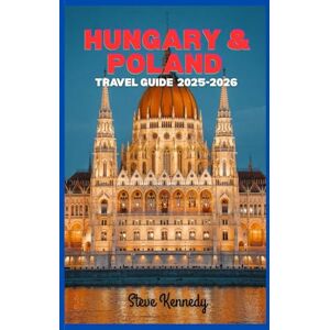 Kennedy, Steve Hungary & Poland Travel Guide 2025-2026: Budapest, Kraków & Central Europe’s Hidden Gems on a Budget Kennedy, Steve Hungary & Poland Travel Guide 2025-2026: Budapest, Kraków & Central Europe’s Hidden Gems on a Budget